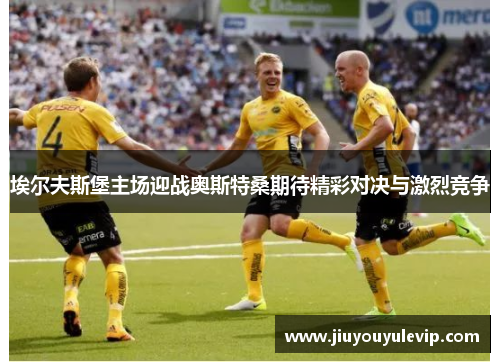 埃尔夫斯堡主场迎战奥斯特桑期待精彩对决与激烈竞争