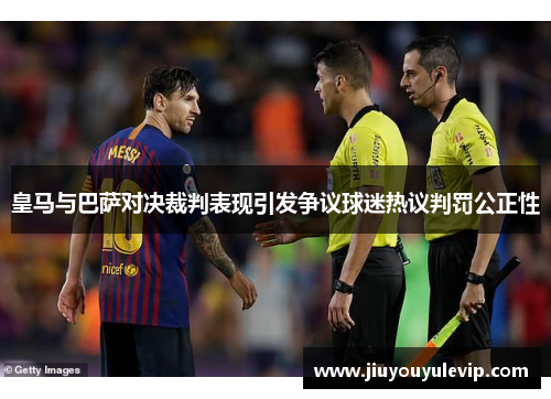 皇马与巴萨对决裁判表现引发争议球迷热议判罚公正性